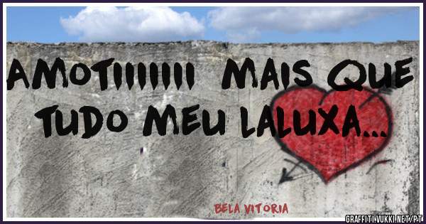 Amotiiiiiii  mais que tudo meu laluxa...