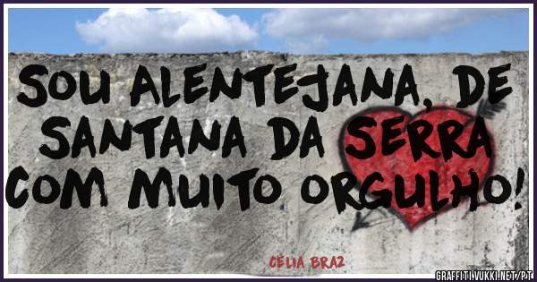 Sou Alentejana, de Santana da Serra com muito orgulho!