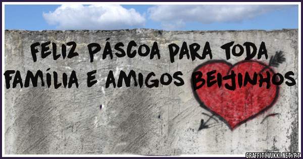 Feliz Páscoa para toda família e amigos beijinhos