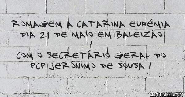 Romagem a Catarina Eufémia dia 21 de Maio em Baleizão ! 
Com o secretário geral do PCP Jerónimo de Sousa !
