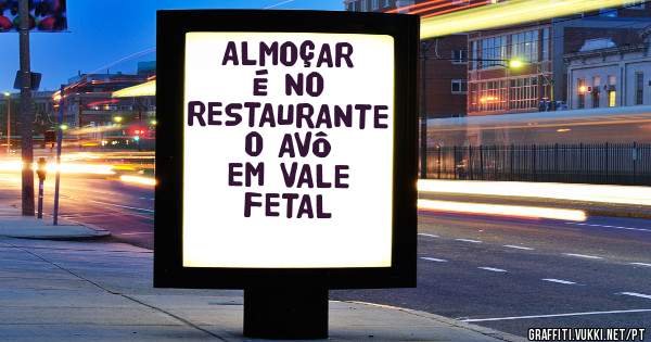 ALMOÇAR É NO 
RESTAURANTE O AVÔ
EM VALE FETAL