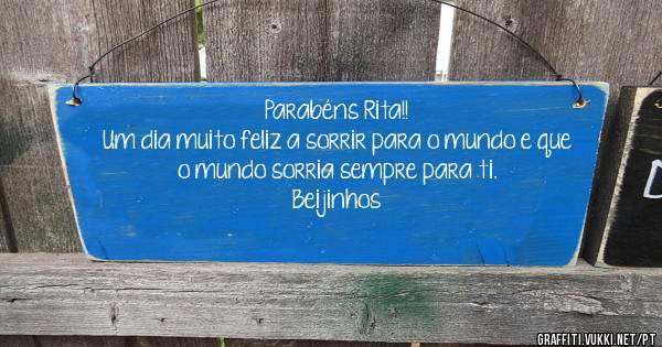 Parabéns Rita!!
Um dia muito feliz a sorrir para o mundo e que o mundo sorria sempre para ti.
Beijinhos