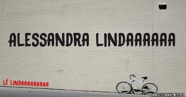 Alessandra lindaaaaaa