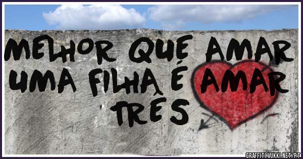 MELHOR QUE AMAR UMA FILHA É AMAR TRÊS