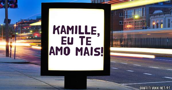 Kamille,  eu te amo mais! 