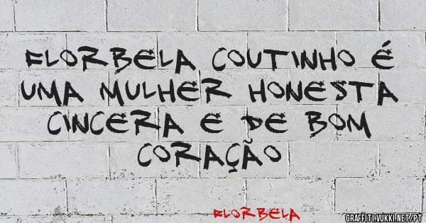 Florbela coutinho é  uma mulher honesta  cincera e de bom coração 