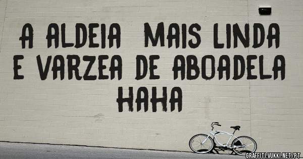 A aldeia  mais Linda e varzea de aboadela  haha 