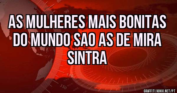 As mulheres mais bonitas do mundo sao as de mira sintra