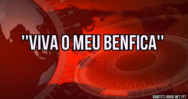 ''VIVA O MEU BENFICA''