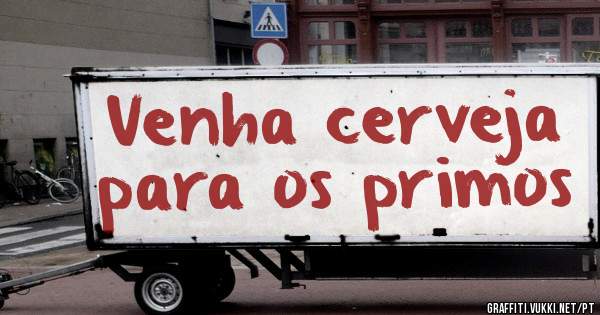 Venha cerveja para os primos 