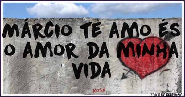 Márcio te amo és o amor da minha vida