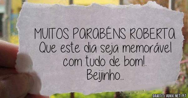 

MUITOS PARABÉNS ROBERTA.
Que este dia seja memorável com tudo de bom!..
Beijinho...
