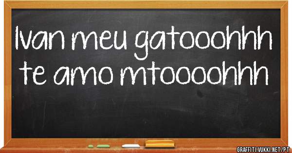 Ivan meu gatooohhh te amo mtoooohhh