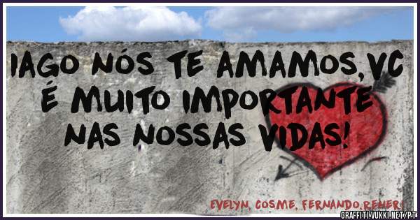 Iago nós te amamos,vc é muito importante nas nossas vidas!