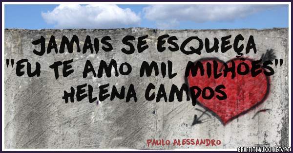 Jamais Se Esqueça ''Eu Te Amo Mil Milhões''
Helena Campos 
