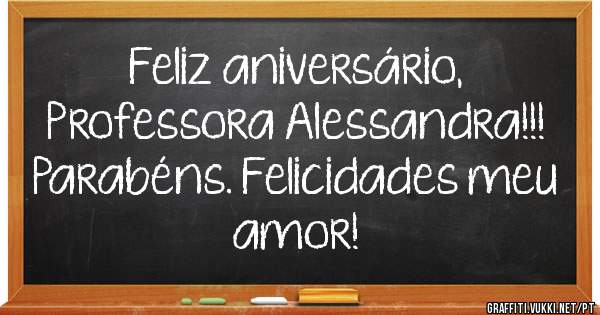 Feliz aniversário,
 Professora Alessandra!!!
Parabéns. Felicidades meu amor!