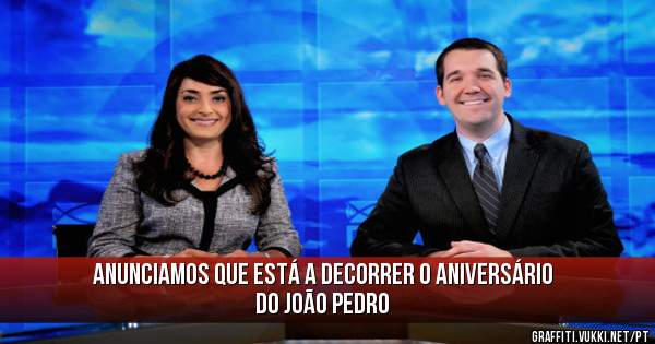 Anunciamos que está a decorrer o aniversário do João Pedro