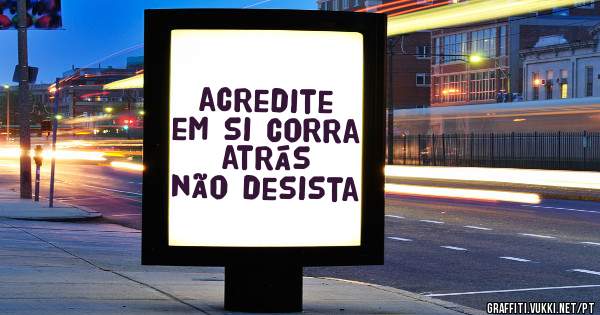 acredite em si corra atrás não desista