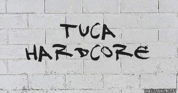 TUCA
HARDCORE
