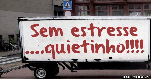 Sem estresse ....quietinho!!!!


