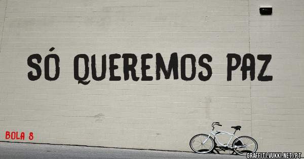 Só queremos paz