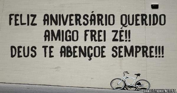 Feliz aniversário querido amigo Frei Zé!!
Deus te abençoe sempre!!!