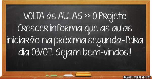 VOLTA às AULAS >> O Projeto Crescer informa que as aulas iniciarão na próxima segunda-feira dia 03/07. Sejam bem-vindos!!