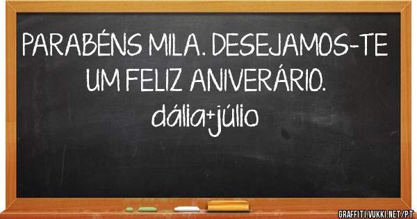 PARABÉNS MILA. DESEJAMOS-TE UM FELIZ ANIVERÁRIO. dália+júlio