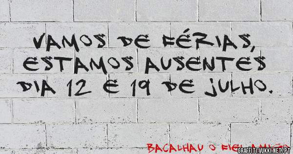 Vamos de férias, estamos ausentes dia 12 e 19 de julho.