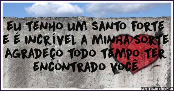  eu tenho um santo forte e é incrível a minha sorte
Agradeço todo tempo ter encontrado você