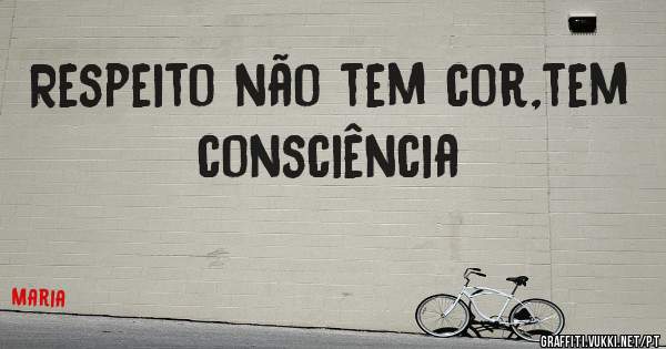 Respeito não tem cor,tem consciência 
