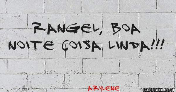 Rangel, Boa noite coisa linda!!!