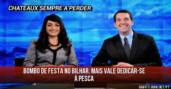 BOMBO DE FESTA NO BILHAR. MAIS VALE DEDICAR-SE À PESCA