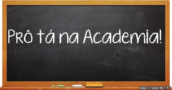 Prô tá na Academia!