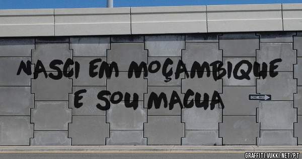 NASCI EM MOÇAMBIQUE
E SOU MACUA