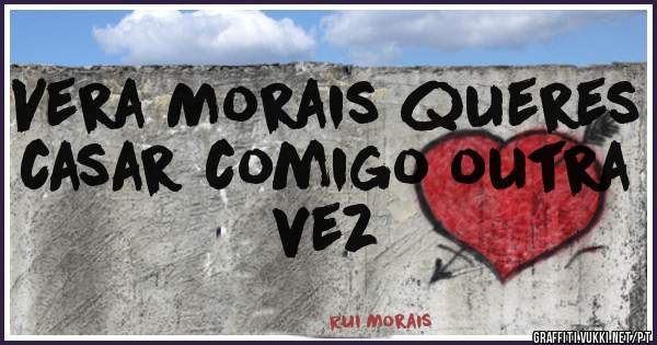 Vera Morais queres casar comigo outra vez