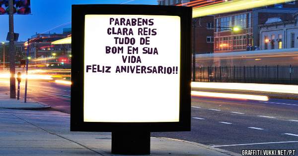 Parabens Clara Reis 
tudo de bom em sua vida
Feliz aniversario!!