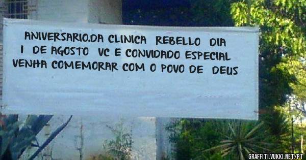 ANIVERSARIO.DA CLINICA  REBELLO  DIA   1  DE AGOSTO  VC E CONVIDADO ESPECIAL VENHA COMEMORAR COM O POVO DE  DEUS