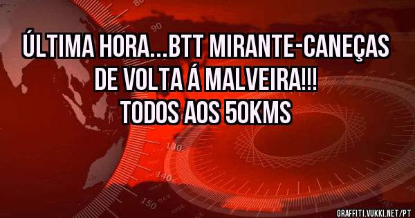 Última Hora...Btt Mirante-Caneças de volta á Malveira!!!
Todos aos 50kms