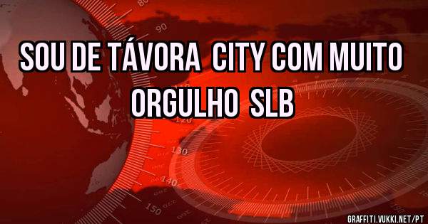 Sou de Távora  city com muito orgulho  SLB 