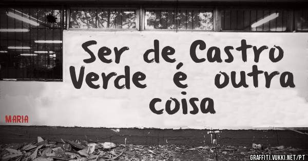 Ser de Castro  Verde  é  outra coisa