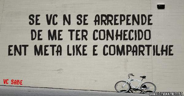 SE VC N SE ARREPENDE DE ME TER CONHECIDO ENT META LIKE E COMPARTILHE
