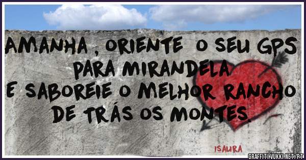 Amanha , oriente  o seu GPS   para Mirandela 
E saboreie o melhor rancho de Trás os Montes.