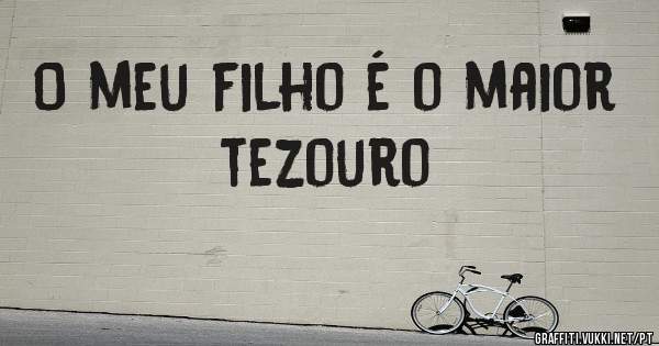 O meu filho é o maior tezouro