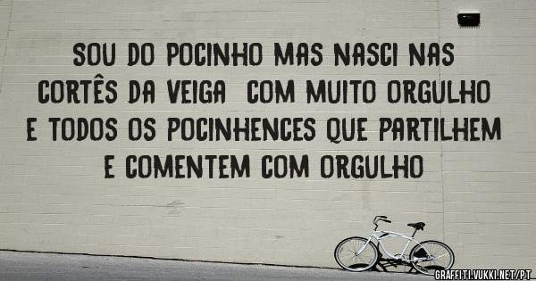 Sou do Pocinho mas nasci nas cortês da Veiga  com muito orgulho e todos os pocinhences que partilhem e comentem com orgulho