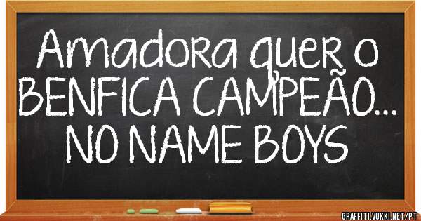 Amadora quer o BENFICA CAMPEÃO...
NO NAME BOYS
