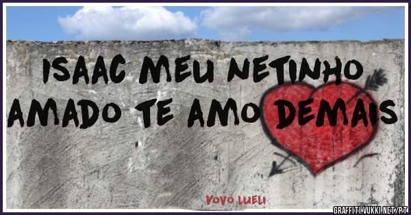 Isaac meu netinho amado te amo demais