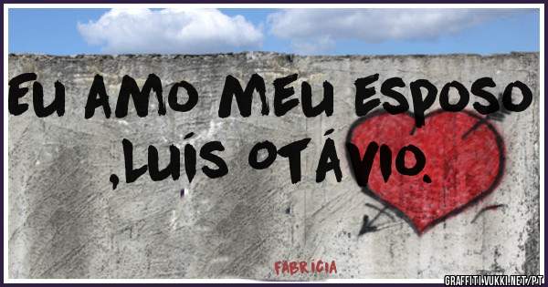 Eu amo meu esposo ,Luís Otávio.