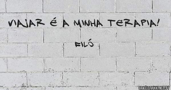 Viajar é a minha terapia! 

                              Filó 