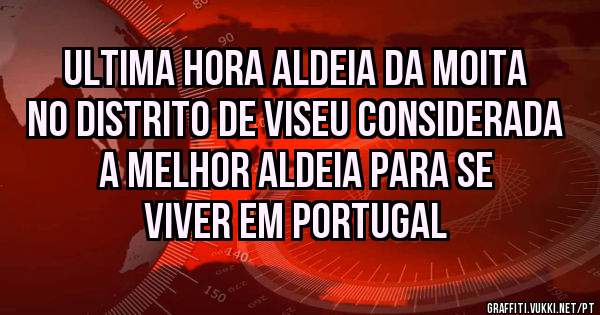 Ultima hora aldeia da moita no distrito de viseu considerada a melhor aldeia para se viver em portugal 